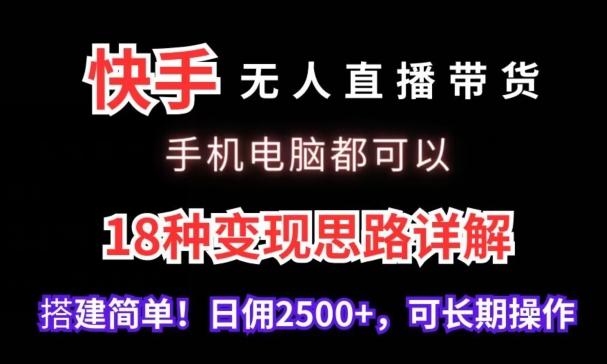 快手无人直播带货，手机电脑都可以，18种变现思路详解，搭建简单日佣2500+【揭秘】-瀚洪创业网