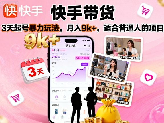 快手带货，3天起号暴力玩法，月入9k+，适合普通人的项目-瀚洪创业网