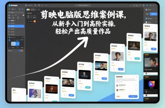 剪映电脑版思维案例课，从新手入门到高阶实操，轻松产出高质量作品-瀚洪创业网