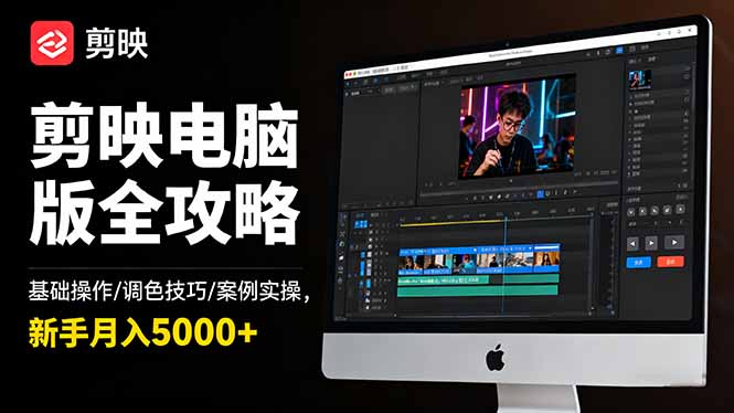 剪映电脑版全攻略：基础操作/调色技巧/案例实操，新手月入5000+-瀚洪创业网