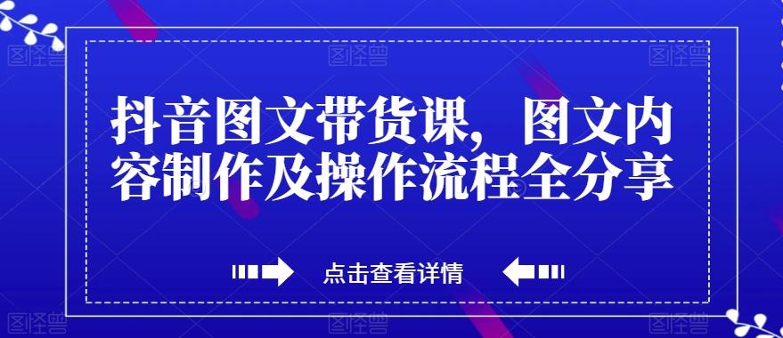 抖音图文带货课，图文内容制作及操作流程全分享-瀚洪创业网