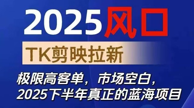2025风口TK剪映capcut拉新项目，极限高客单，市场空白，2025下半年真正的蓝海项目-瀚洪创业网