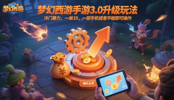 梦幻西游手游3.0升级玩法，冷门暴力，一单35，一部手机或者平板即可操作，一天几张轻轻松松【揭秘】-瀚洪创业网