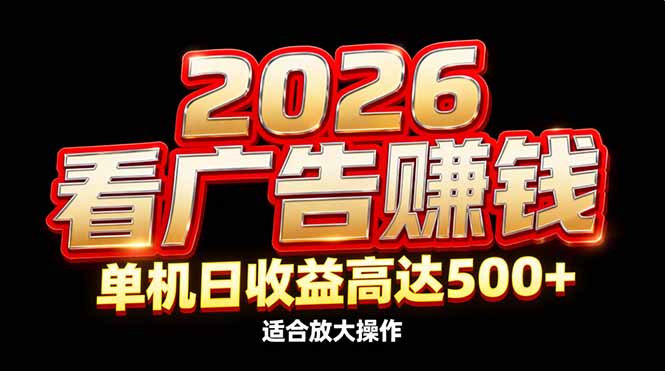 2026隐藏蓝海：看广告赚钱效率升级，单机日收益高达500+，适合放大操作-瀚洪创业网