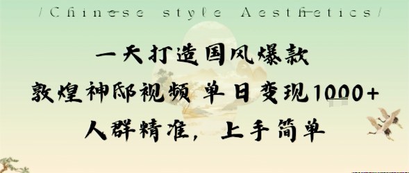 一天打造国风爆款敦煌神邸视频单日变现1k+人群精准，上手简单-瀚洪创业网