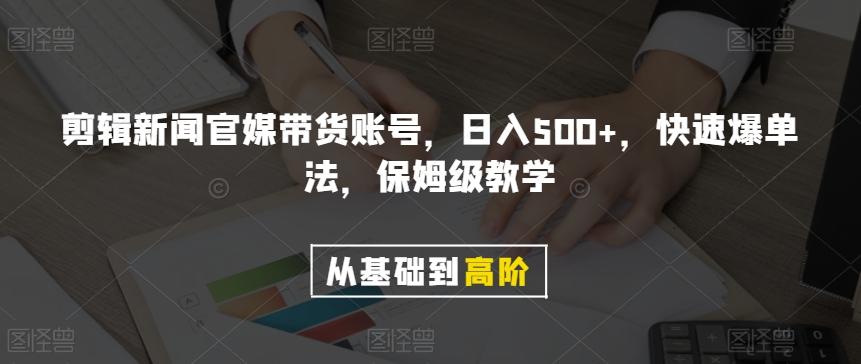 剪辑新闻官媒带货账号，日入500+，快速爆单法，保姆级教学【揭秘】-瀚洪创业网