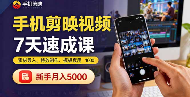 手机剪映视频7天速成课：素材导入、特效制作、模板套用，新手月入5000+-瀚洪创业网