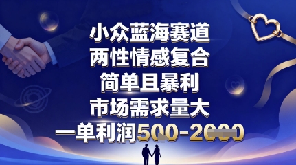 小众蓝海赛道，两性情感复合，简单且暴利，市场需求量大，一单利润5张，未来几年可持续深耕的项目-瀚洪创业网