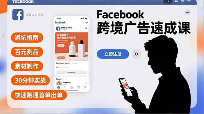 Facebook跨境广告速成课，避坑指南、百元测品、素材制作，30分钟实战，快速跑通首单出单-瀚洪创业网
