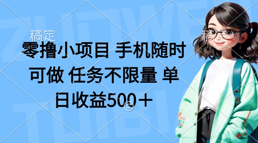 零撸小项目 手机随时可做 任务不限量 单日收益500＋-瀚洪创业网