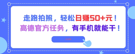 走路拍照，轻松日入50+!高德官方任务，有手机就能干-瀚洪创业网