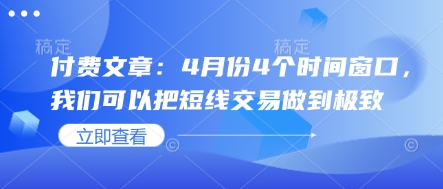 付费文章：4月份4个时间窗口，我们可以把短线交易做到极致-瀚洪创业网