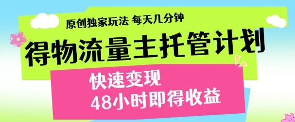 最新得物流量主计划，独家原创玩法，每天几分钟，快速变现，三至五天出收益【揭秘】-瀚洪创业网