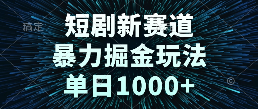 短剧新赛道，暴力掘金玩法，单日1000+-瀚洪创业网