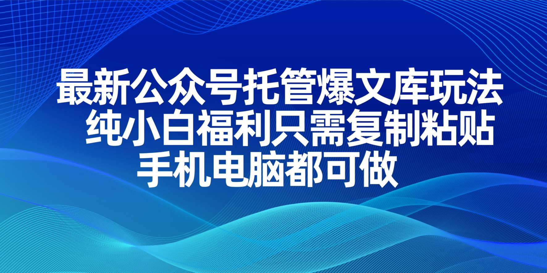 最新公众号托管爆文库玩法，纯小白福利只需复制粘贴，手机电脑都可做-瀚洪创业网