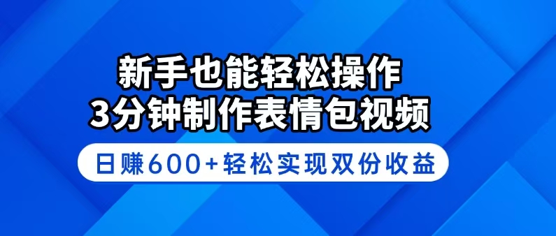 新手也能轻松操作！3分钟制作表情包视频，日赚600+轻松实现双份收益-瀚洪创业网