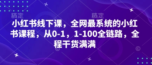 小红书线下课，全网最系统的小红书课程，从0-1，1-100全链路，全程干货满满-瀚洪创业网