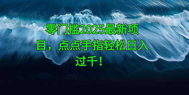 零门槛2025最新项目，点点手指轻松日入过千！-瀚洪创业网