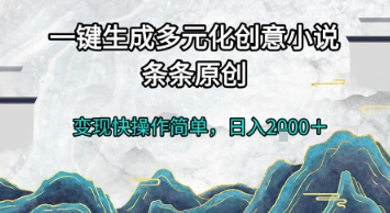 一键生成多元化创意小说，条条原创，变现快操作简单，日入2k+【揭秘】-瀚洪创业网