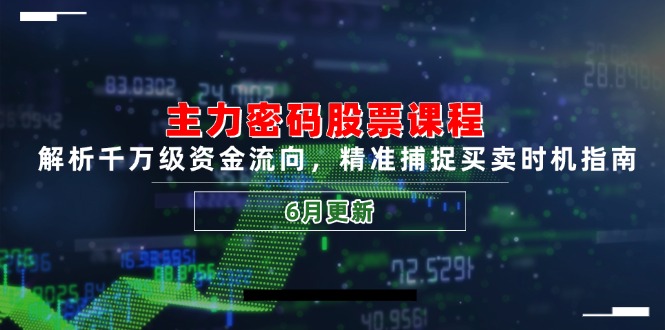 主力密码股票课程，解析千万级资金流向，精准捕捉买卖时机指南(6月更新-瀚洪创业网