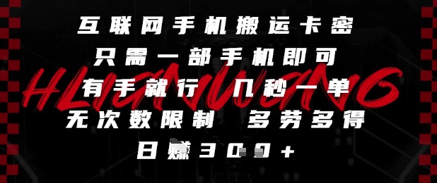 互联网手机搬运卡密，只需一部手机即可，有手就行，几秒一单，无次数限制，多劳多得，日入3张【揭秘】-瀚洪创业网