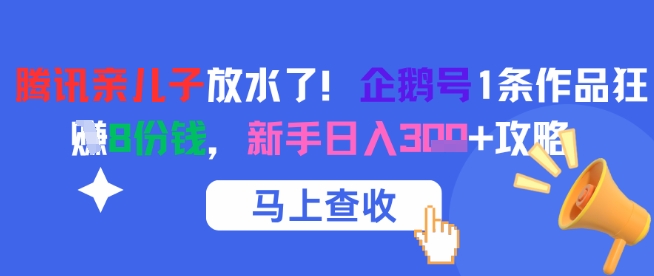 腾讯亲儿子放水了！企鹅号1条作品狂挣8份钱，新手日入3张+攻略-瀚洪创业网