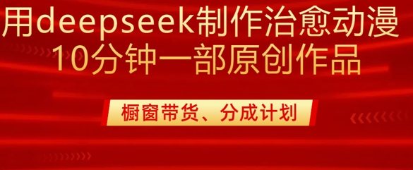 用deepseek制作治愈系漫剪，20分钟一部纯原创作品，多种变现渠道外面收费980-瀚洪创业网