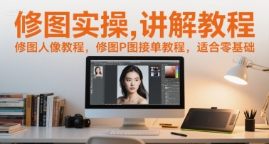 修图实操讲解教程，修图人像教程，修图P图接单教程，适合零基础-瀚洪创业网