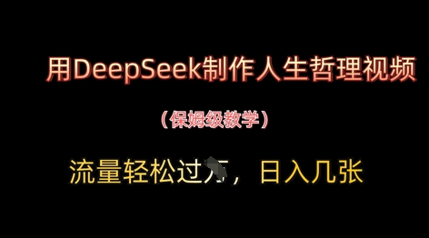 用DeepSeek制作人生哲理视频，流量轻松过W，日入几张-瀚洪创业网