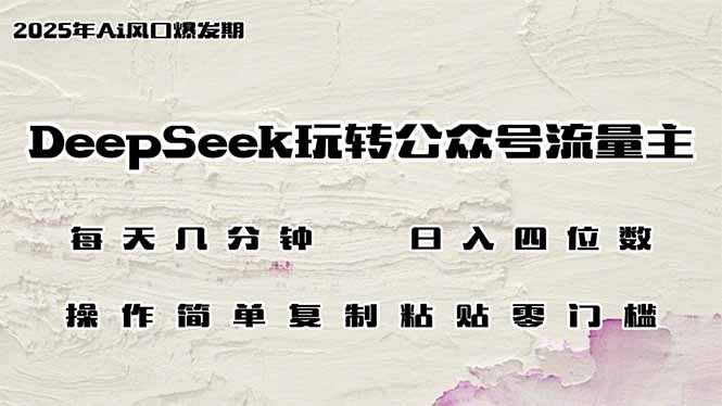 DeepSeek玩转公众号流量主，日入四位数，每天几分钟，操作简单零门槛-瀚洪创业网