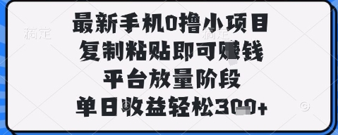 最新手机0撸小项目，复制粘贴即可挣钱，平台放量阶段，单日收益轻松3张+【揭秘】-瀚洪创业网