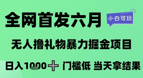 全网首发六月，无人撸礼物暴力掘金项目，日入1K+门槛低，当天拿结果，小白可玩【揭秘】-瀚洪创业网