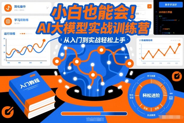 小白也能会！AI大模型实战训练营，从入门到实战轻松上手-瀚洪创业网