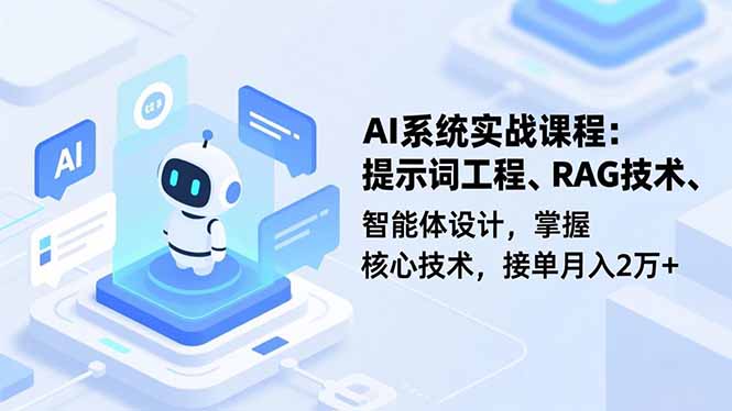 AI系统实战课程，提示词工程、RAG技术、智能体设计，掌握核心技术，接单月入2万+-瀚洪创业网