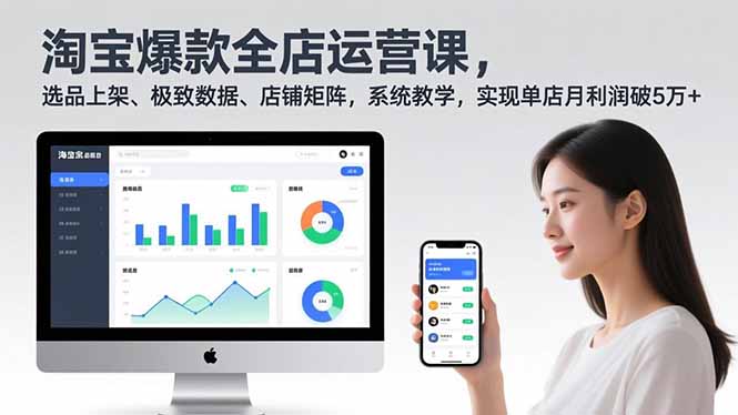 淘宝爆款全店运营课2.0，选品上架、极致数据、店铺矩阵，系统教学，实现单店月利润破5万+-瀚洪创业网