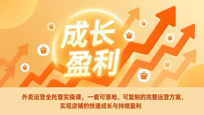 外卖运营全托管实操课，一套可落地、可复制的完整运营方案，实现店铺的快速成长与持续盈利-瀚洪创业网
