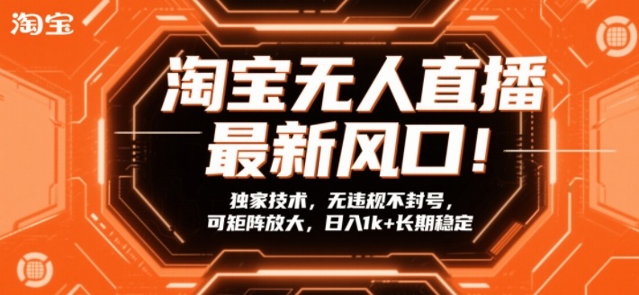 淘宝无人直播最新风口！独家技术，无违规不封号，可矩阵放大，日入1k+长期稳定【揭秘】-瀚洪创业网