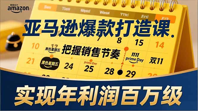 亚马逊爆款打造课，大促节点、全年规划、淡旺季打法，把握销售节奏，实现年利润百万级-瀚洪创业网