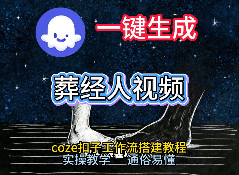 通过Coze工作流，一键生成《葬经人》爆火短视频，实操搭建教学课，通俗易懂-瀚洪创业网