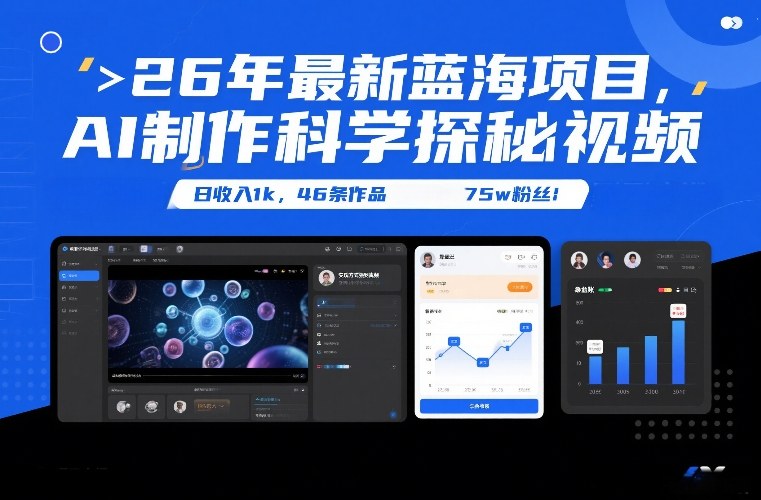 26年最新蓝海项目，AI制作科学探秘视频，变现方式强到离谱，日收入1k，46条作品75w粉丝-瀚洪创业网