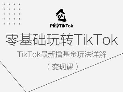 零基础玩转TiKToK变现课，TikTok最新撸基金玩法详解-瀚洪创业网