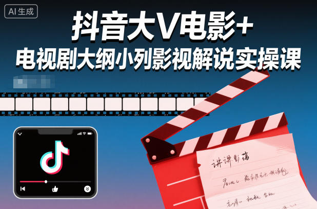 抖音大V电影+电视剧大纲小列影视剧解说实操课-瀚洪创业网
