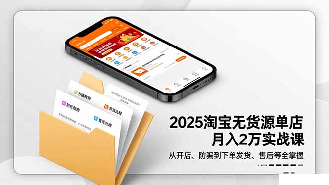 2025淘宝无货源单店月入2万-更11月：从开店、防骗到下单发货、售后全掌握-瀚洪创业网
