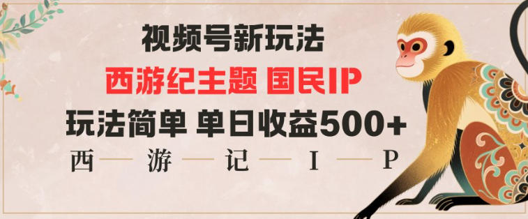 视频号分成新玩法，西游记主题国民IP，玩法简单，单日收益多张-瀚洪创业网