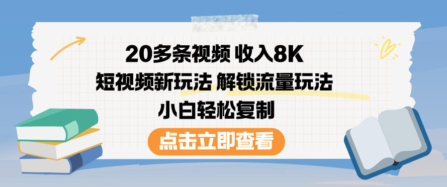 20多条视频收入8K，短视频新玩法，解锁流量玩法，小白轻松复制-瀚洪创业网