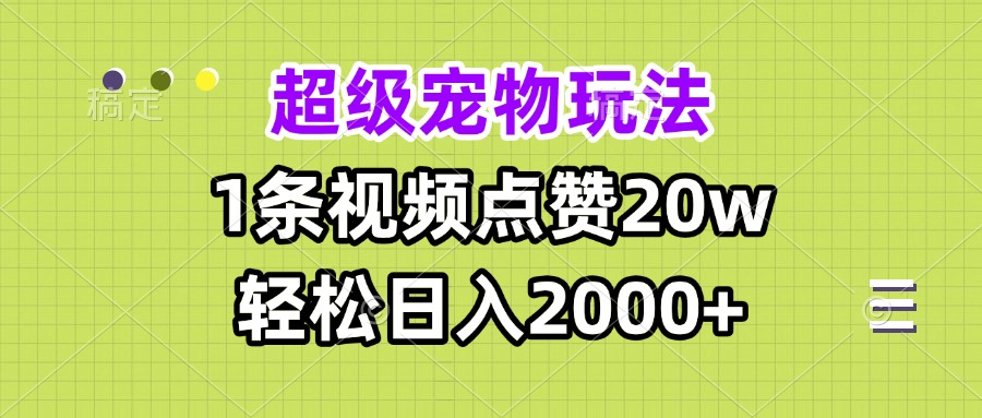 超级宠物视频玩法，1条视频点赞20w，轻松日入2000+-瀚洪创业网