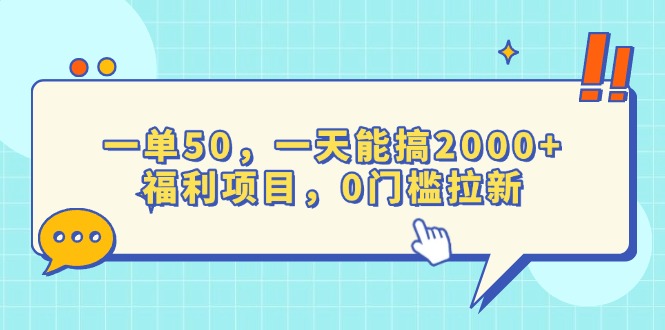 一单50，一天能搞2000+，福利项目，0门槛拉新-瀚洪创业网