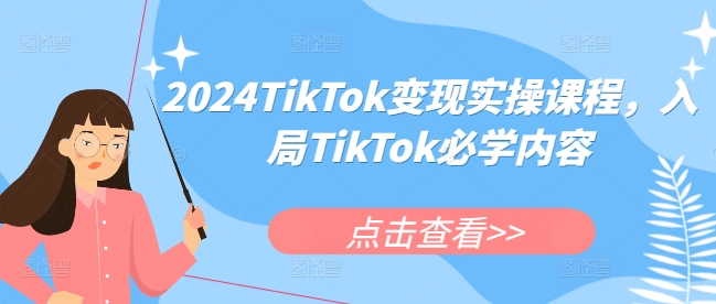 2024TikTok变现实操课程，入局TikTok必学内容-瀚洪创业网