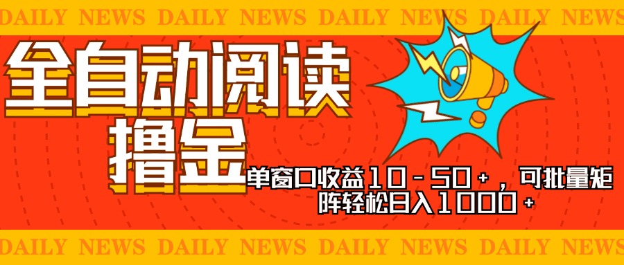全自动阅读撸金，单窗口收益10-50+，可批量矩阵轻松日入1000+，新手小…-瀚洪创业网
