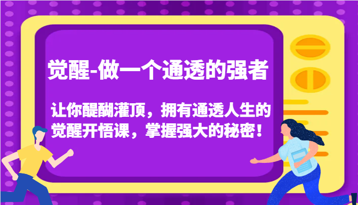 认知觉醒，让你醍醐灌顶拥有通透人生，掌握强大的秘密！觉醒开悟课(更新)-瀚洪创业网